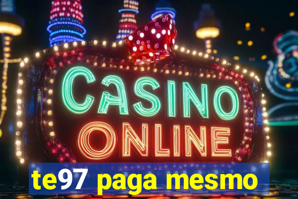 te97 paga mesmo